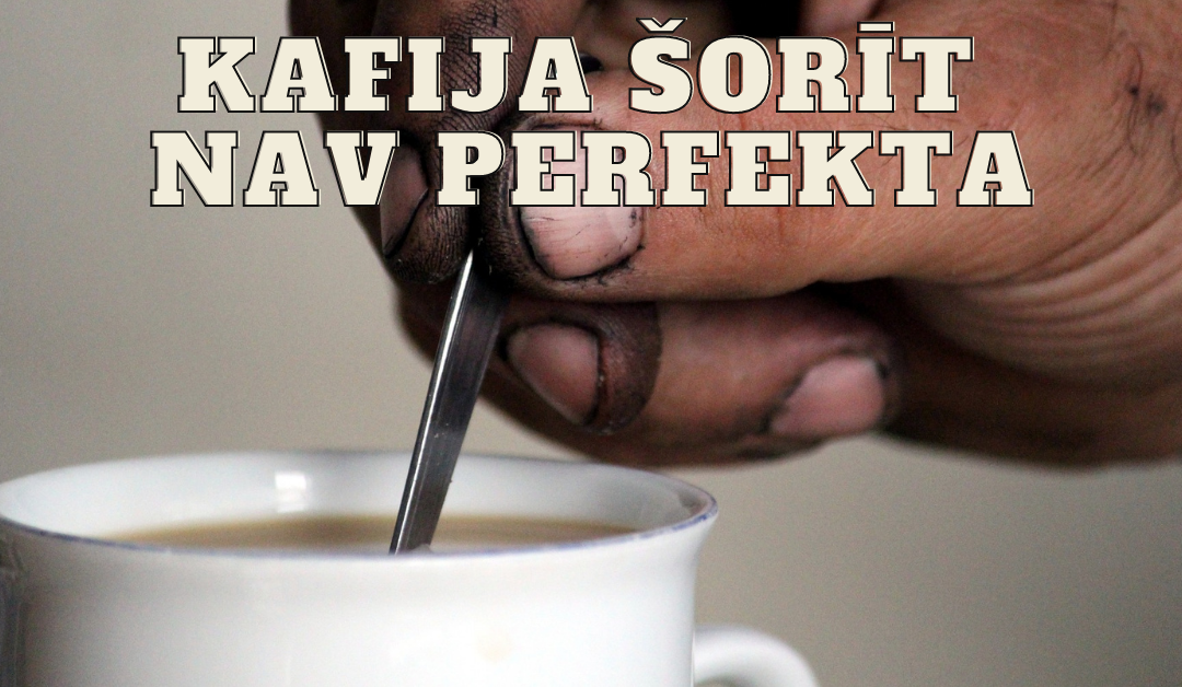 Kafija šorīt nav perfekta